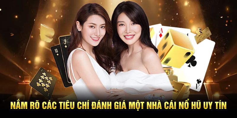 Nắm rõ các tiêu chí đánh giá một nhà cái nổ hũ uy tín